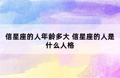 信星座的人年龄多大 信星座的人是什么人格